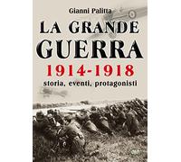 La grande guerra. Storia, eventi e protagonisti (1914-1918)