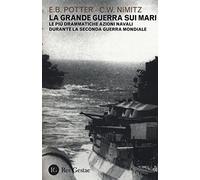 La grande guerra sui mari. Le più drammatiche azioni navali durante la seconda guerra mondiale