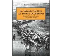 La grande guerra sul fronte occidentale. Marna, Verdun, Somme, Chemin des Dames