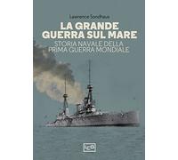 La Grande guerra sul mare. Storia navale della Prima guerra mondiale