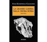 La grande guerra sulla Croda Rossa. 1915-1917 - Zandonella Callegher Italo