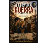 La Grande Guerra: Un viaggio nel tempo per capire come tutto è cambiato e perché la pace è nelle nostre scelte