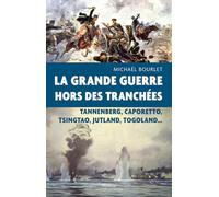La grande guerre hors de tranchées: Tannenberg, Caporetto, Tsingtao, Jutland, Togoland...
