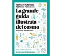 La grande guida illustrata del cosmo. Pianeti, costellazioni, buchi neri: tutto quello che c'è da sapere sul nostro universo spiegato nel modo più semplice