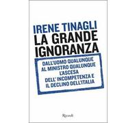 La grande ignoranza. Dall'uomo qualunque al ministro qualunque, l'ascesa dell'incompetenza e il declino dell'Italia