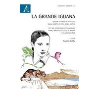 La grande Iguana. Scenari e visioni a vent'anni dalla morte di Anna Maria Ortese. Atti del Convegno internazionale (Roma, 4-6 giugno 2018)