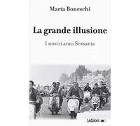 La grande illusione. I nostri anni Sessanta
