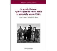 La grande illusione. Opinione pubblica e mass media al tempo della guerra di Libia