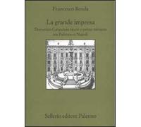 La grande impresa. Domenico Caracciolo viceré e primo ministro tra palermo e Napoli