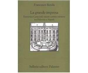 La grande impresa. Domenico Caracciolo viceré e primo ministro tra palermo e Napoli