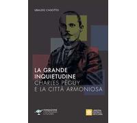 La grande inquietudine. Charles Péguy e la Città armoniosa