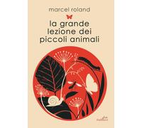 La grande lezione dei piccoli animali. Ediz. illustrata