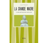 La grande madre. Il culto del femminile nella storia