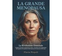 La Grande Menopausa Vol.2: La Rivoluzione Ormonale - Terapia Ormonale, Testosterone, esami - la scienza che ti appartiene.
