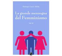 La grande menzogna del femminismo. Vol. 2
