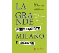 La grande Milano. Passeggiate e incontri - De Bernardi Carla