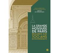 La Grande Mosquée de Paris: Regards sur 100 ans en 100 évènements