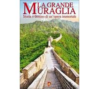 La grande muraglia. Storia e destino di un'opera immortale
