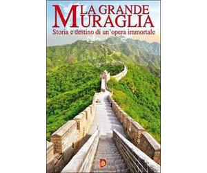 La grande muraglia. Storia e destino di un'opera immortale