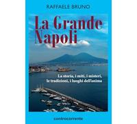 Libri Raffaele Bruno - La Grande Napoli. La Storia, I Miti, I Misteri, Le Tradiz