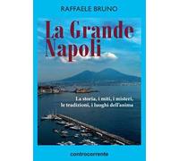 La grande Napoli. La storia, i miti, i misteri, le tradizioni, i luoghi dell'anima
