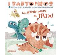 La grande paura di Trix! I babydinos. 4 piccoli amici e le loro avventure giurassiche. Ediz. a colori