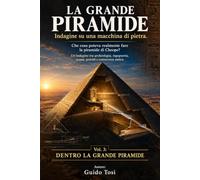 LA GRANDE PIRAMIDE Indagine su una macchina di pietra.: Vol. 3: DENTRO LA GRANDE PIRAMIDE