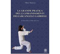 La grande pratica dei 22 comandamenti dell'Arcangelo Gabriele. Le chiavi d...