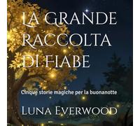 La Grande Raccolta di Fiabe: Cinque storie magiche per la buonanotte