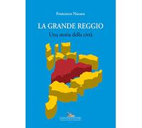 La grande Reggio. Una storia della città. Ediz. illustrata