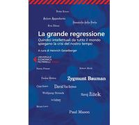 La grande regressione. Quindici intellettuali da tutto il mondo spiegano la crisi del nostro tempo