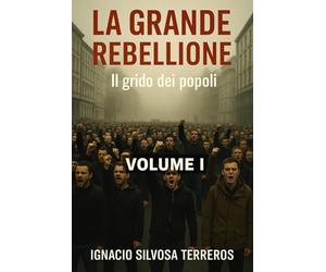 LA GRANDE RIBELLIONE: : Il grido dei popoli - Volume I
