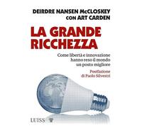 La grande ricchezza. Come libertà e innovazione hanno reso il mondo un posto migliore