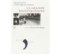 La grande ricostruzione. Il piano Ina-Casa e l'Italia degli anni Cinquanta