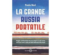 La grande Russia portatile. Viaggio sentimentale nel paese degli zar dei soviet, dei nuovi ricchi e nella più bella letteratura del mondo