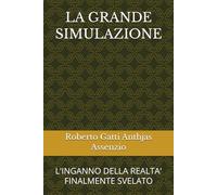 LA GRANDE SIMULAZIONE: L'INGANNO DELLA REALTA' FINALMENTE SVELATO