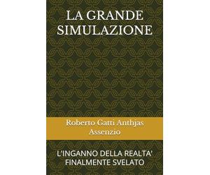 LA GRANDE SIMULAZIONE: L'INGANNO DELLA REALTA' FINALMENTE SVELATO