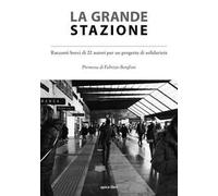 La grande stazione. Racconti brevi di 22 autori per un progetto di solidarietà