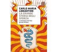 La grande storia degli Sforza. La dinastia che fece grande Milano - Lomart...