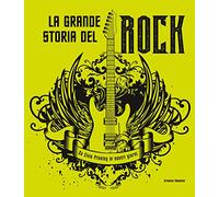 La grande storia del rock. Da Elvis Presley ai nostri giorni