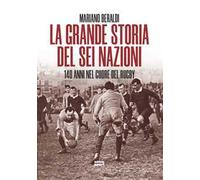 Libri Beraldi Mariano - La Grande Storia Del Sei Nazioni. 140 Anni Nel Cuore Del
