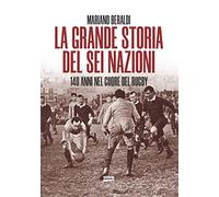 Libri Beraldi Mariano - La Grande Storia Del Sei Nazioni. 140 Anni Nel Cuore Del