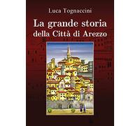 9788831605809 La grande storia della città di Arezzo - Luca Tognaccini