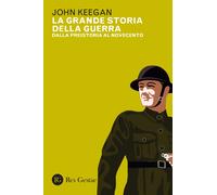 La grande storia della guerra. Dalla preistoria al Novecento - Keegan John