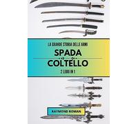 La grande storia delle armi: spada e coltello: 2 libri in 1