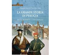La grande storia di Perugia. Fatti, misfatti e personaggi