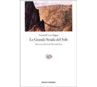 La Grande Strada del Sole. Alla ricerca delle Strade Reali degli Incas