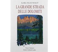La grande strada delle Dolomiti - Wolff Karl Felix