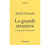 La grande straniera. A proposito di letteratura - Foucault Michel