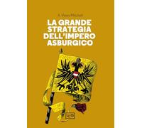 La grande strategia dell'impero asburgico - Mitchell A. Wess